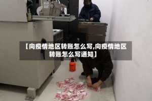 【向疫情地区转账怎么写,向疫情地区转账怎么写通知】