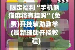 限定福利“手机熊猫麻将有挂吗”(免费)开挂辅助教学(最新辅助开挂教程)