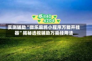 实测辅助“微乐麻将小程序万能开挂器”揭秘透视辅助万能挂用法