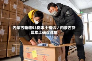 内蒙古新增53例本土确诊／内蒙古新增本土确诊详情