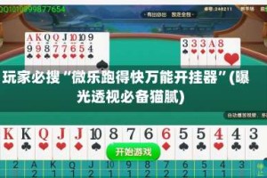 玩家必搜“微乐跑得快万能开挂器”(曝光透视必备猫腻)