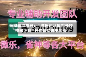 玩家辅助神器：“微乐河北麻将开挂神器下载”开挂辅助详细步骤