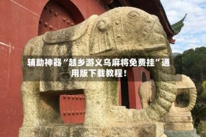 辅助神器“越乡游义乌麻将免费挂”通用版下载教程！