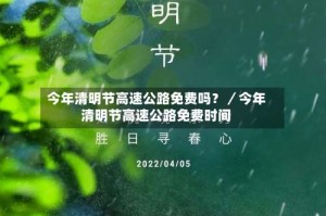 今年清明节高速公路免费吗？／今年清明节高速公路免费时间