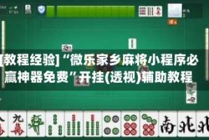 [教程经验]“微乐家乡麻将小程序必赢神器免费”开挂(透视)辅助教程