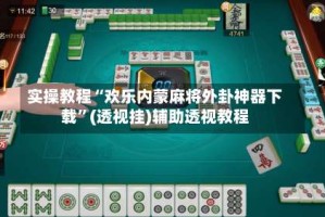 实操教程“欢乐内蒙麻将外卦神器下载”(透视挂)辅助透视教程