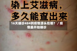 16天确诊484例疫情源头在哪？／疫情最开始确诊