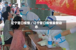 辽宁营口疫情／辽宁营口疫情最新动态