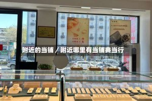 附近的当铺／附近哪里有当铺典当行