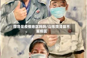 菏泽是疫情地区吗吗/山东菏泽算不算疫区