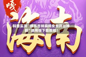 科普实测“微乐吉林麻将免费开挂神器”通用版下载教程！