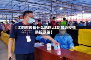 【江阴市疫情什么地区,江阴最近疫情防控政策】