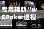 专用辅助“wEPoker透视挂机教程”开挂(透视)辅助教程