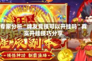 专家分析“牌友竞技可以开挂吗”真实开挂技巧分享
