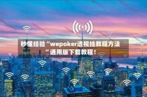 秒懂经验“wepoker透视挂教程方法”通用版下载教程！