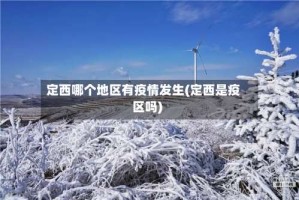定西哪个地区有疫情发生(定西是疫区吗)