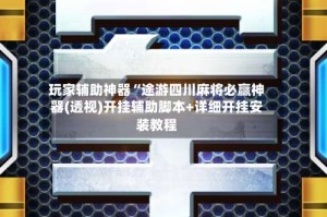 玩家辅助神器“途游四川麻将必赢神器(透视)开挂辅助脚本+详细开挂安装教程