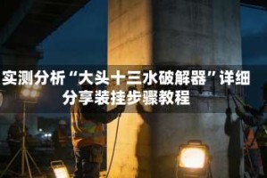 实测分析“大头十三水破解器”详细分享装挂步骤教程