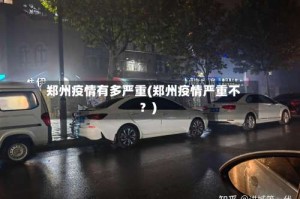 郑州疫情有多严重(郑州疫情严重不？)