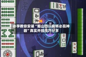 必学教你安装“蜀山四川麻将必赢神器”真实开挂技巧分享