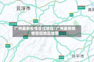 广州最新疫情管控地区/广州最新疫情管控地区地图