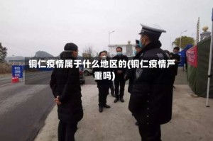 铜仁疫情属于什么地区的(铜仁疫情严重吗)