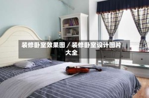 装修卧室效果图／装修卧室设计图片大全