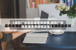 【现在广东地区哪里有疫情,现在广东地区哪里有疫情发生】