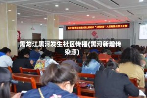 黑龙江黑河发生社区传播(黑河新增传染源)