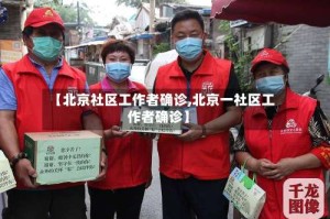 【北京社区工作者确诊,北京一社区工作者确诊】