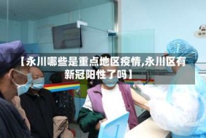 【永川哪些是重点地区疫情,永川区有新冠阳性了吗】