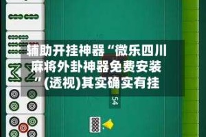 辅助开挂神器“微乐四川麻将外卦神器免费安装”(透视)其实确实有挂