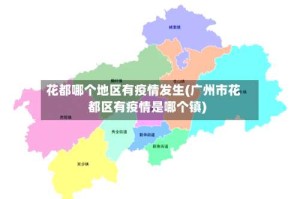 花都哪个地区有疫情发生(广州市花都区有疫情是哪个镇)