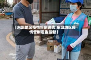 【东坝地区疫情管制通告,东坝地区疫情管制通告最新】