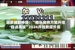 玩家辅助神器：“微乐麻将万能开挂器通用版”2026开挂教程步骤