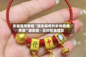 安装程序教程“微友麻将外卦神器通用版”辅助器 - 实时智能回复