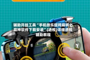 辅助开挂工具“手机微乐捉鸡麻将必赢神软件下载安装”(透视)详细透视辅助教程
