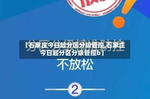 【石家庄今日起分区分级管控,石家庄今日起分区分级管控b】