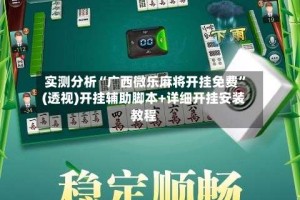 实测分析“广西微乐麻将开挂免费”(透视)开挂辅助脚本+详细开挂安装教程