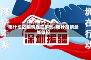 喀什地区疫情现在多例/喀什疫情最新管控