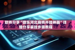 软件分享“微乐河北麻将开挂神器”详细分享装挂步骤教程