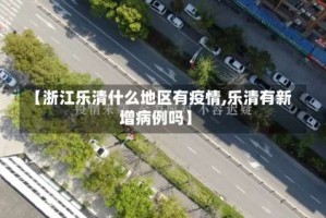 【浙江乐清什么地区有疫情,乐清有新增病例吗】