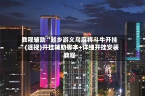 教程辅助“越乡游义乌麻将斗牛开挂”(透视)开挂辅助脚本+详细开挂安装教程