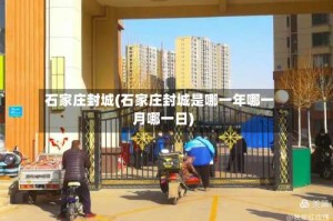 石家庄封城(石家庄封城是哪一年哪一月哪一日)