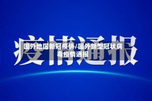国外地区新冠疫情/国外新型冠状病毒疫情通报