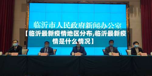 【临沂最新疫情地区分布,临沂最新疫情是什么情况】-第1张图片