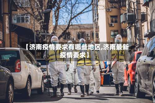 【济南疫情要求有哪些地区,济南最新疫情要求】-第2张图片