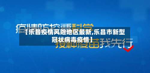 【乐昌疫情风险地区最新,乐昌市新型冠状病毒疫情】-第1张图片