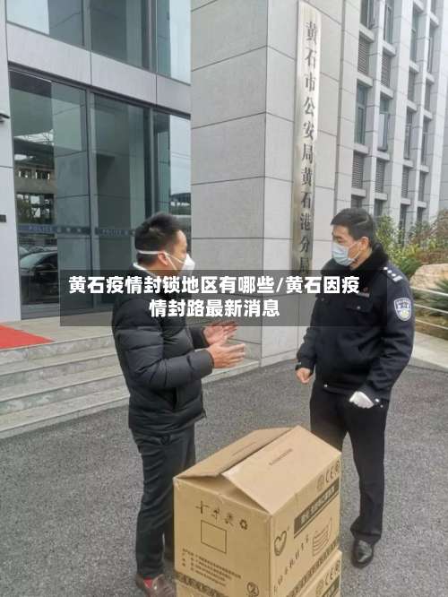 黄石疫情封锁地区有哪些/黄石因疫情封路最新消息-第3张图片