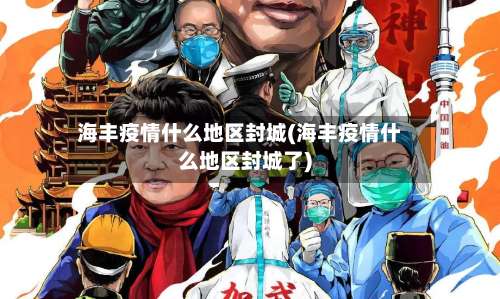 海丰疫情什么地区封城(海丰疫情什么地区封城了)-第1张图片